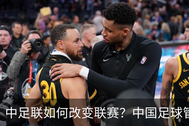 中足联如何改变联赛？中国足球管理体制重大变革
